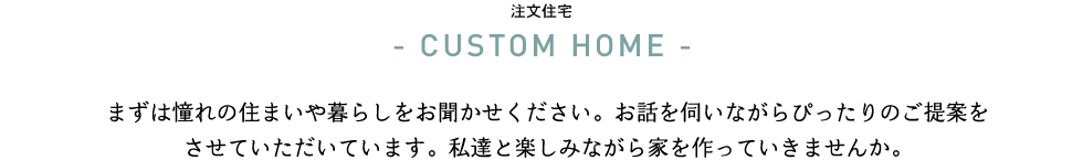 新築させていただくにあたって、何度も何度もご家族とお話を重ねて、
想い描いていたマイホームについて伺っていきます。一緒に家づくりを楽しみませんか。